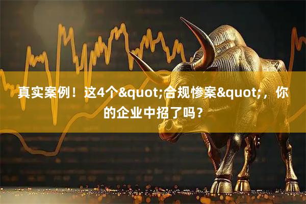 真实案例！这4个"合规惨案"，你的企业中招了吗？