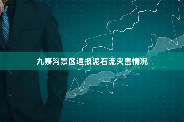 九寨沟景区通报泥石流灾害情况